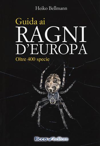Guida ai ragni d'Europa. Oltre 400 specie - Heiko Bellmann - Libro Ricca 2021 | Libraccio.it