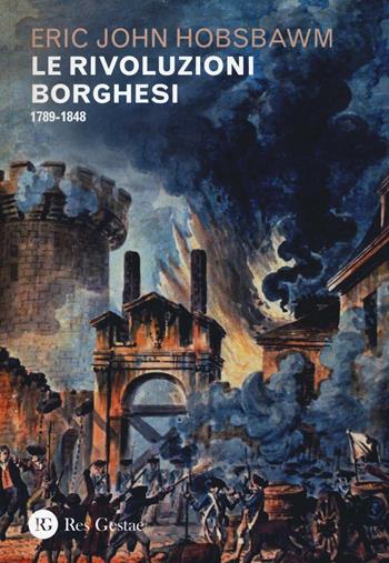Le rivoluzioni borghesi (1789-1848) - Eric J. Hobsbawm - Libro Res Gestae 2016 | Libraccio.it