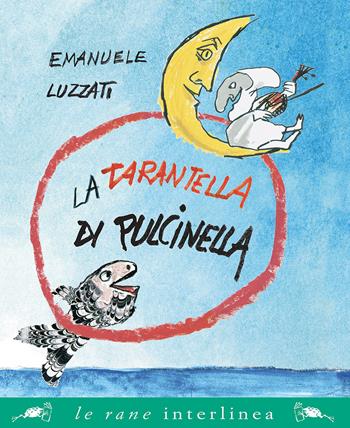 La tarantella di Pulcinella. Nuova ediz. - Emanuele Luzzati - Libro Interlinea 2020, Le rane grandi | Libraccio.it
