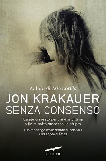 Senza consenso - Jon Krakauer - Libro Corbaccio 2016, Saggi | Libraccio.it