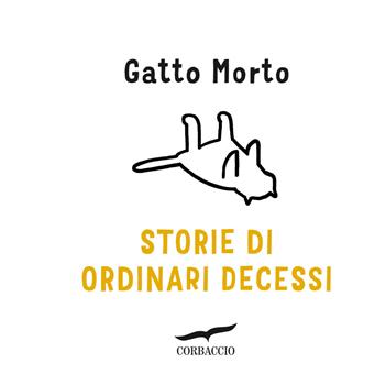 Storie di ordinari decessi - Gatto Morto - Libro Corbaccio 2016, I libri del benessere | Libraccio.it