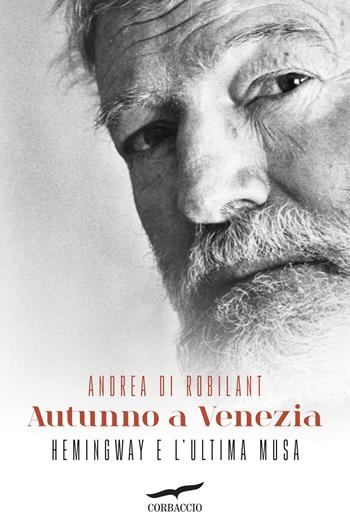 Autunno a Venezia. Hemingway e l'ultima musa - Andrea Di Robilant - Libro Corbaccio 2018, Narratori Corbaccio | Libraccio.it