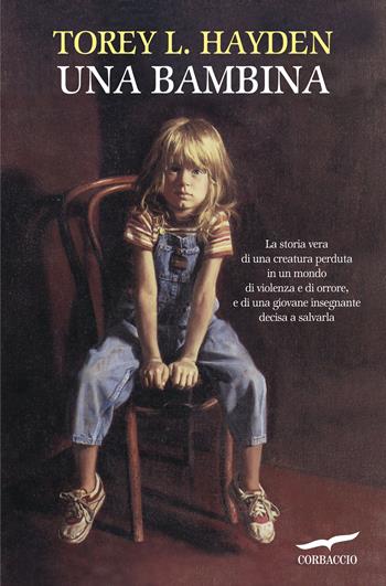 Una bambina - Torey L. Hayden - Libro Corbaccio 2017, Hayden | Libraccio.it