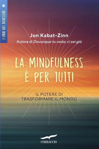 La mindfulness è per tutti. Il potere di trasformare il mondo - Jon Kabat-Zinn - Libro Corbaccio 2019, I libri del benessere | Libraccio.it