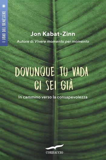 Dovunque tu vada ci sei già. In cammino verso la consapevolezza - Jon Kabat-Zinn - Libro Corbaccio 2019, I libri del benessere | Libraccio.it