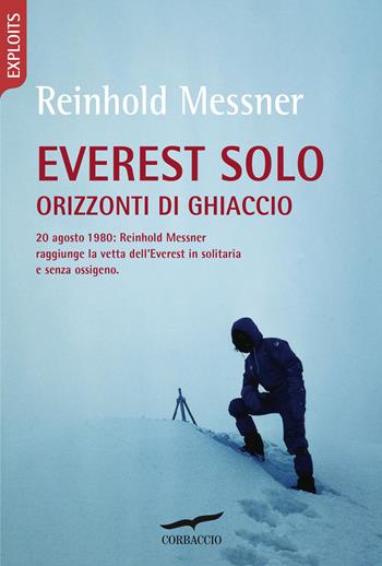 Everest solo. Orizzonti di ghiaccio - Reinhold Messner - Libro Corbaccio 2020, Exploits | Libraccio.it
