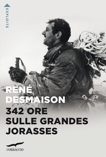 342 ore sulle Grandes Jorasses - René Desmaison - Libro Corbaccio 2022, Exploits | Libraccio.it