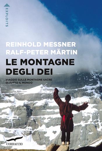 Le montagne degli dei. Viaggio sulle montagne sacre di tutto il mondo - Reinhold Messner, Ralph-Peter Märtin - Libro Corbaccio 2022, Exploits | Libraccio.it