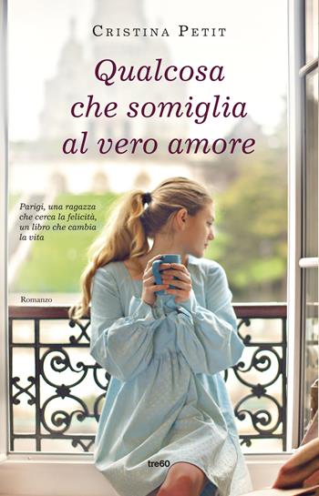 Qualcosa che somiglia al vero amore - Cristina Petit - Libro TRE60 2015, TRE60 TEA | Libraccio.it