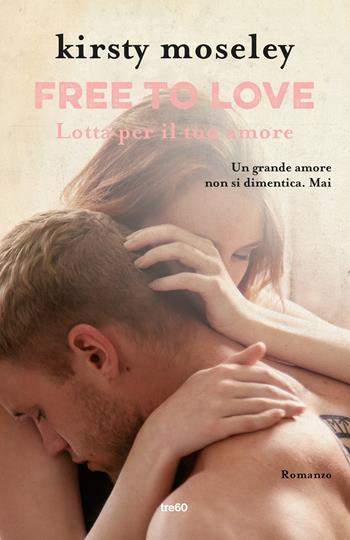 Free to love. Lotta per il tuo amore - Kirsty Moseley - Libro TRE60 2017, TRE60 TEA | Libraccio.it