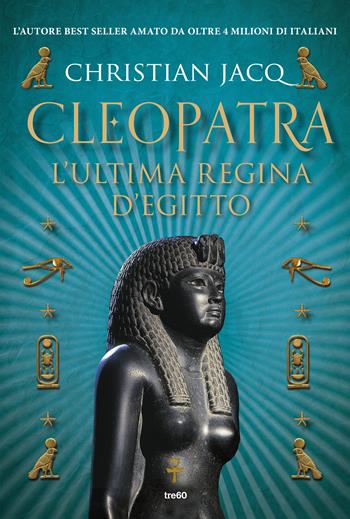 Cleopatra. L'ultima regina d'Egitto - Christian Jacq - Libro TRE60 2017, TRE60 TEA | Libraccio.it