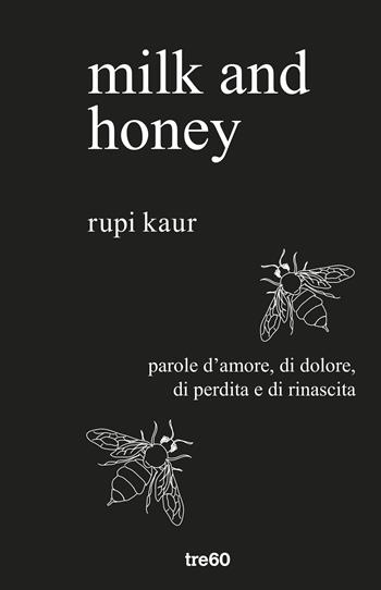 Milk and honey. Parole d'amore, di dolore, di perdita e di rinascita - Rupi Kaur - Libro TRE60 2017, Narrativa TRE60 | Libraccio.it