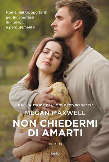 Non chiedermi di amarti - Megan Maxwell - Libro TRE60 2019, Narrativa TRE60 | Libraccio.it