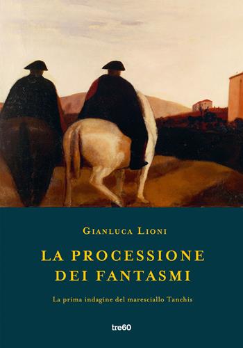 La processione dei fantasmi. La prima indagine del maresciallo Tanchis - Gianluca Lioni - Libro TRE60 2020, Narrativa TRE60 | Libraccio.it