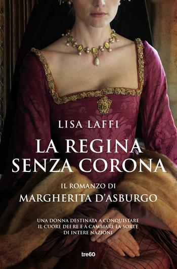 La regina senza corona. Il romanzo di Margherita d'Asburgo - Lisa Laffi - Libro TRE60 2020, Narrativa TRE60 | Libraccio.it