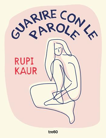 Guarire con le parole - Rupi Kaur - Libro TRE60 2023, Narrativa TRE60 | Libraccio.it