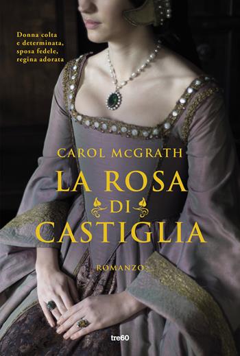 La rosa di Castiglia - Carol McGrath - Libro TRE60 2023, Narrativa TRE60 | Libraccio.it