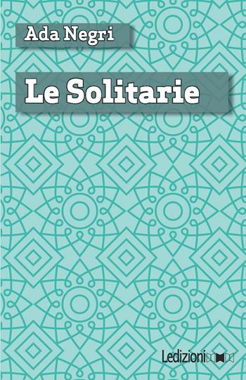 Le solitarie - Ada Negri - Libro Ledizioni 2016, Digital classics | Libraccio.it