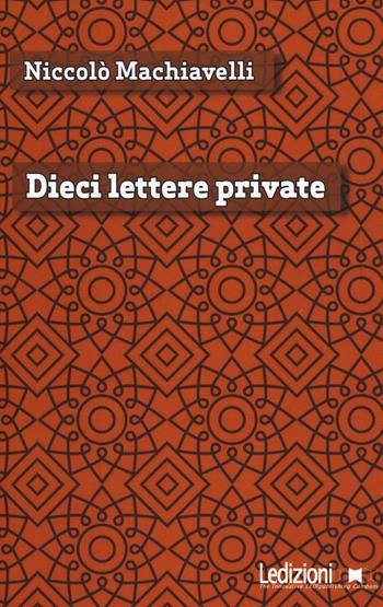 Dieci lettere private - Niccolò Machiavelli - Libro Ledizioni 2017 | Libraccio.it