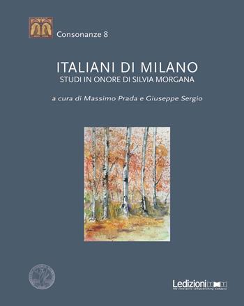Italiani di Milano. Studi in onore di Silvia Morgana - Massimo Prada, Giuseppe Sergio - Libro Ledizioni 2017, Consonanze | Libraccio.it