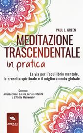 Meditazione trascendentale in pratica. La via per l'equilibrio mentale, la crescita spirituale e il miglioramento globale. Con e-book