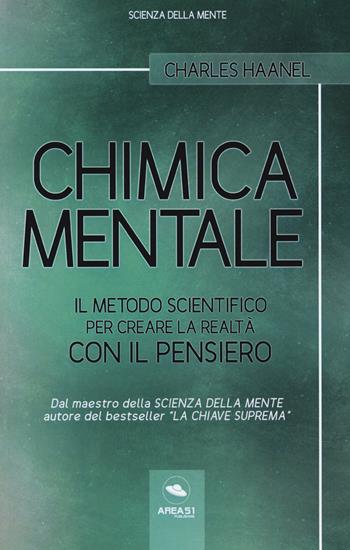 Chimica mentale. Il metodo scientifico per creare la realtà con il pensiero - Charles Haanel - Libro Ledizioni 2019 | Libraccio.it