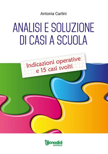 Analisi e soluzione di casi a scuola. Indicazioni operative e 15 casi svolti - Antonia Carlini - Libro Tecnodid 2019 | Libraccio.it