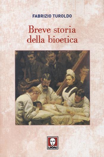 Breve storia della bioetica - Fabrizio Turoldo - Libro Lindau 2014, Biblioteca | Libraccio.it