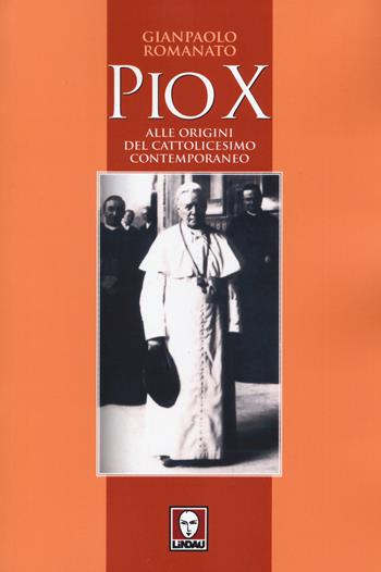 Pio X. Alle origini del cattolicesimo contemporaneo - Gianpaolo Romanato - Libro Lindau 2014, I leoni | Libraccio.it