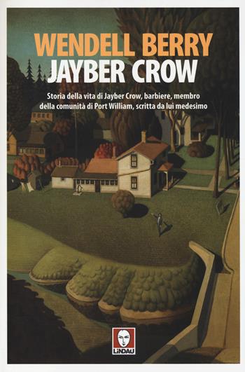 Jayber Crow. Storia della vita di Jayber Crow, barbiere, membro della comunità di Port William, scritta da lui medesimo - Wendell Berry - Libro Lindau 2014, Senza frontiere | Libraccio.it