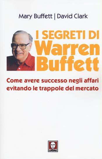 I segreti di Warren Buffett. Come avere successo negli affari evitando le trappole del mercato - Mary Buffett, David Clark - Libro Lindau 2015, I Draghi | Libraccio.it