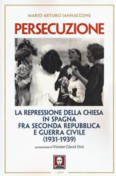 Persecuzione. La repressione della Chiesa in Spagna fra seconda repubblica e guerra civile (1931-1939)