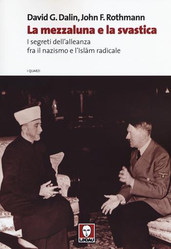 La mezzaluna e la svastica. I segreti dell'alleanza fra il nazismo e l'Islam radicale - David G. Dalin, John F. Rothmann - Libro Lindau 2015, I quarzi | Libraccio.it