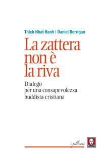 La zattera non è la riva. Dialogo per una consapevolezza buddhista-cristiana - Daniel Berrigan, Thich Nhat Hanh - Libro Lindau 2015, I pellicani | Libraccio.it
