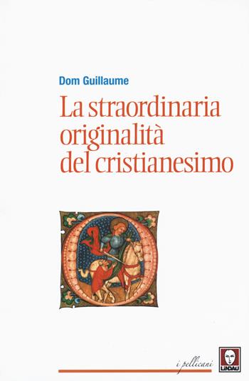 La straordinaria originalità del cristianesimo - Guillaume Dom - Libro Lindau 2015, I pellicani | Libraccio.it