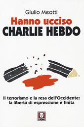 Hanno ucciso «Charlie Hebdo». Il terrorismo e la resa dell'Occidente: la libertà di espressione è finita