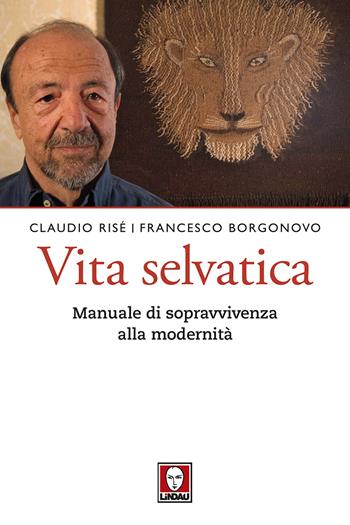 Vita selvatica. Manuale di sopravvivenza alla modernità - Claudio Risé, Francesco Borgonovo - Libro Lindau 2017, Le querce | Libraccio.it