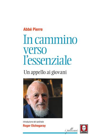 In cammino verso l'essenziale. Un appello ai giovani - Abbé Pierre - Libro Lindau 2017, I pellicani | Libraccio.it