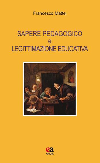 Sapere pedagogico e legittimazione educativa - Francesco Mattei - Libro Anicia (Roma) 2016, Teoria e storia dell'educazione | Libraccio.it