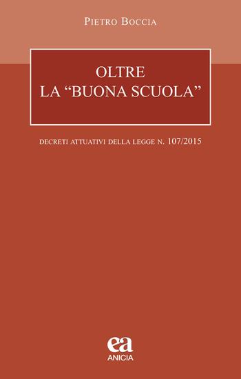 Oltre la «buona scuola». I decreti attuativi della legge n. 107/2015 - Pietro Boccia - Libro Anicia (Roma) 2018, Autonomia e scuola | Libraccio.it