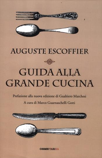 Guida alla grande cucina - Auguste Escoffier, Philéas Gilbert, Émile Fetu - Libro Orme Editori 2012, Tarka | Libraccio.it