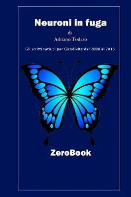 Neuroni in fuga. Gli scritti satirici per Girodivite dal 2008 al 2016 - Adriano Todaro - Libro ZeroBook 2017 | Libraccio.it