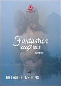 Fantastica eccezione - Riccardo Iozzolino - Libro Mjm Editore 2012 | Libraccio.it