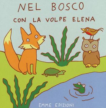 Nel bosco con la volpe Elena. Ediz. illustrata - Antonella Abbatiello - Libro Emme Edizioni 2014, Primi libri | Libraccio.it