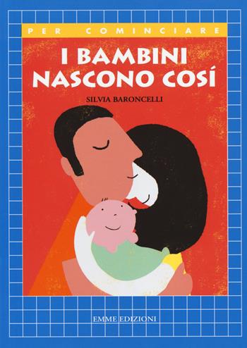 I bambini nascono così - Silvia Baroncelli - Libro Emme Edizioni 2014, Per cominciare | Libraccio.it