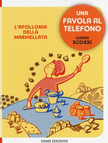 L' Apollonia della marmellata. Una favola al telefono. Ediz. illustrata - Gianni Rodari - Libro Emme Edizioni 2014 | Libraccio.it