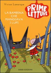 La bambina che mangiava i lupi. Ediz. a colori - Vivian Lamarque - Libro Emme Edizioni 2014, Prime letture | Libraccio.it