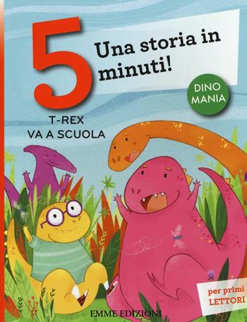T-rex va a scuola. Una storia in 5 minuti! Ediz. a colori - Stefano Bordiglioni - Libro Emme Edizioni 2017, Tre passi | Libraccio.it