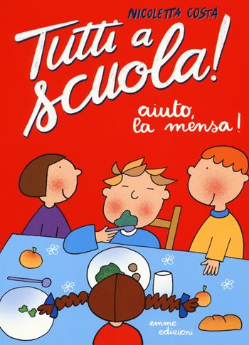 Aiuto, la mensa! Tutti a scuola! Ediz. a colori - Costa - Libro Emme Edizioni 2017 | Libraccio.it