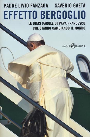 Effetto Bergoglio. Le dieci parole di papa Francesco che stanno cambiando il mondo - Livio Fanzaga, Saverio Gaeta - Libro Salani 2014 | Libraccio.it